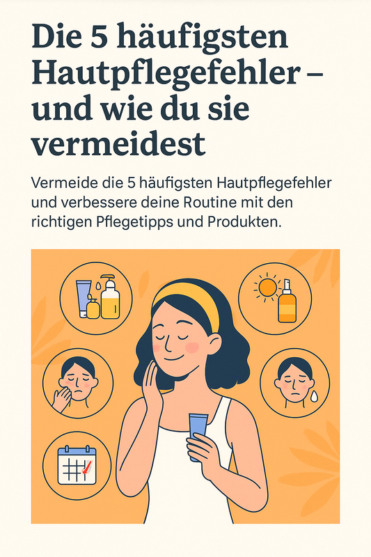 Die 5 häufigsten Hautpflegefehler – und wie du sie ganz einfach vermeidest
